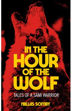 Coperta cărții 'In the Hour of the Wolf: Tales of a Sámi Warrior - Niillas Somby'