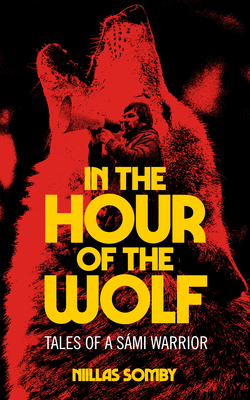 Coperta cărții 'In the Hour of the Wolf: Tales of a Sámi Warrior - Niillas Somby'