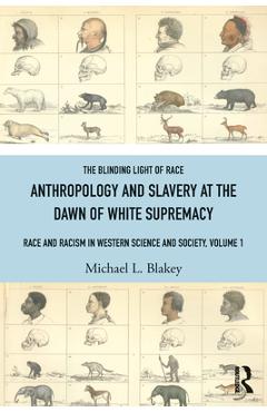 Coperta cărții 'Anthropology and Slavery at the Dawn of White Supremacy: Race and Racism in Western Science and Society, Volume 1 -'