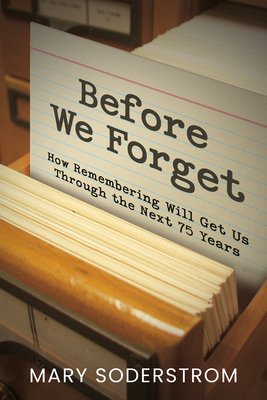 Coperta cărții 'Before We Forget: How Remembering Will Get Us Through the Next 75 Years - Mary Soderstrom'