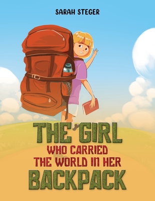 The Girl Who Carried the World in Her Backpack - Sarah Steger
