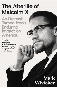 Coperta cărții 'The Afterlife of Malcolm X: An Outcast Turned Icon's Enduring Impact on America - Mark Whitaker'