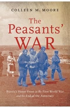 Coperta cărții 'The Peasants' War: Russia's Home Front in the First World War and the End of the Autocracy Volume 14 - Colleen M. Moore'
