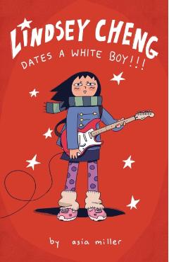 Coperta cărții 'Lindsey Cheng Dates a White Boy!!!: A Graphic Novel - Asia Miller'