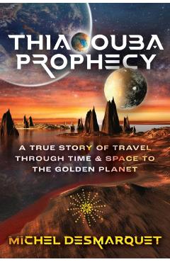 Coperta cărții 'Thiaoouba Prophecy: A True Story of Travel Through Time and Space to the Golden Planet - Michel Desmarquet'