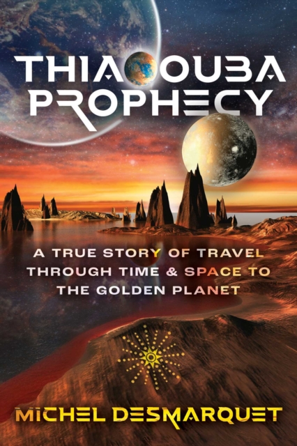 Coperta cărții 'Thiaoouba Prophecy: A True Story of Travel Through Time and Space to the Golden Planet - Michel Desmarquet'