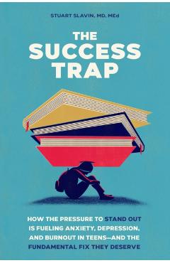 Coperta cărții 'The Success Trap: How the Pressure to Stand Out Is Fueling Anxiety, Depression, and Burnout in Teens--And the'