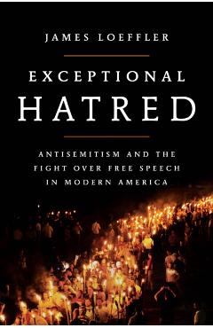 Coperta cărții 'Exceptional Hatred: Antisemitism and the Fight Over Free Speech in Modern America - James Loeffler'