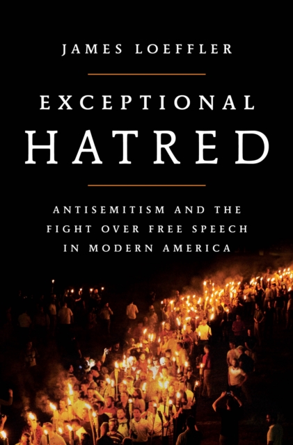 Coperta cărții 'Exceptional Hatred: Antisemitism and the Fight Over Free Speech in Modern America - James Loeffler'