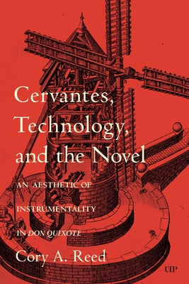 Coperta cărții 'Cervantes, Technology, and the Novel: An Aesthetic of Instrumentality in Don Quixote - Cory A. Reed'