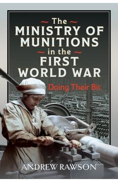 Coperta cărții 'The Ministry of Munitions in the First World War: Doing Their Bit - Andrew Rawson'