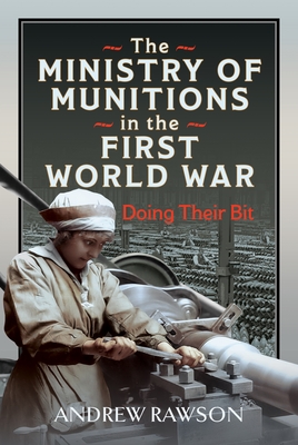 The Ministry of Munitions in the First World War: Doing Their Bit - Andrew Rawson