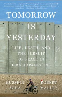 Coperta cărții 'Tomorrow Is Yesterday: Life, Death, and the Pursuit of Peace in Israel/Palestine - Hussein Agha'