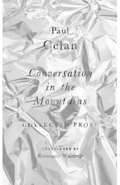 Coperta cărții 'Conversation in the Mountains: Collected Prose of Paul Celan - Paul Celan'