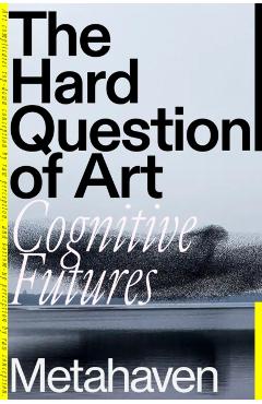 Coperta cărții 'The Hard Question of Art: Cognitive Futures -'
