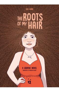 Coperta cărții 'The Roots of My Hair: A Graphic Novel - Lou Lubie'