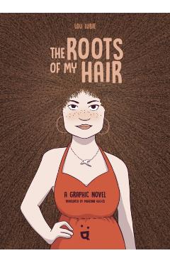 The Roots of My Hair: A Graphic Novel - Lou Lubie