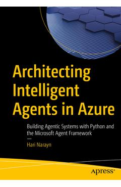 Coperta cărții 'Architecting Intelligent Agents in Azure: Building Agentic Systems with Python and the Microsoft Agent Framework - Hari'