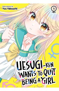 Coperta cărții 'Uesugi-Kun Wants to Quit Being a Girl Vol. 1 - Yuu Yabuuchi'