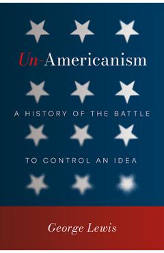 Coperta cărții 'Un-Americanism: A History of the Battle to Control an Idea - George Lewis'