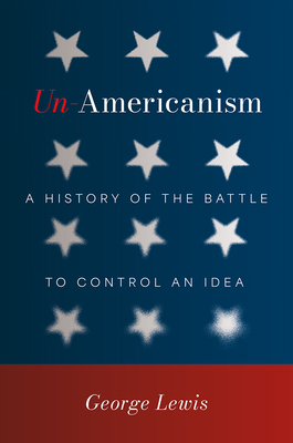 Un-Americanism: A History of the Battle to Control an Idea - George Lewis