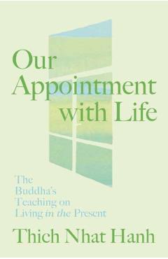 Our Appointment with Life: The Buddha's Teaching on Living in the Present -