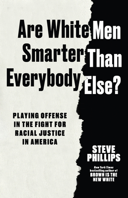 Coperta cărții 'Are White Men Smarter Than Everybody Else?: Playing Offense in the Fight for Racial Justice in America - Steve Phillips'
