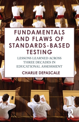Fundamentals and Flaws of Standards-Based Testing: Lessons Learned Across Three Decades in Educational Assessment - Charlie Depascale