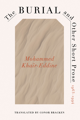 The Burial and Other Short Prose, 1963-1994 - Mohammed Khaïr-eddine