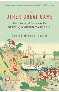 Coperta cărții 'The Other Great Game: The Opening of Korea and the Birth of Modern East Asia - Sheila Miyoshi Jager'