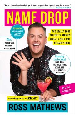 Coperta cărții 'Name Drop: The Really Good Celebrity Stories I Usually Only Tell at Happy Hour - Ross Mathews'