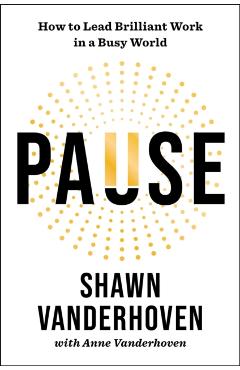 Coperta cărții 'Pause: How to Lead Brilliant Work in a Busy World - Shawn Vanderhoven'
