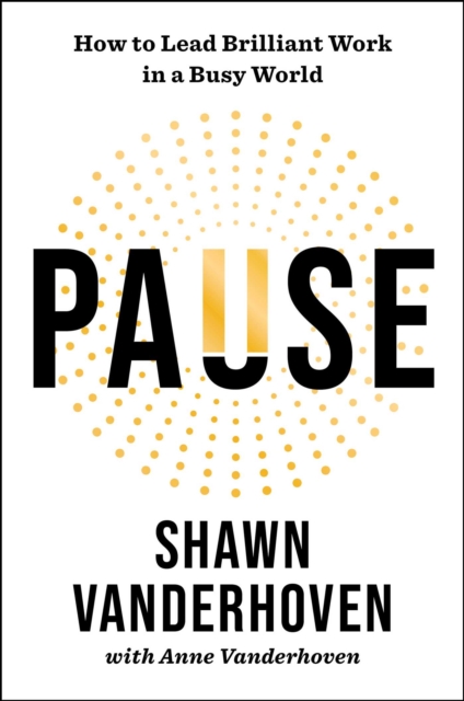 Coperta cărții 'Pause: How to Lead Brilliant Work in a Busy World - Shawn Vanderhoven'