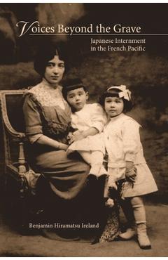 Coperta cărții 'Voices Beyond the Grave: Japanese Internment in the French Pacific - Benjamin Hiramatsu Ireland'