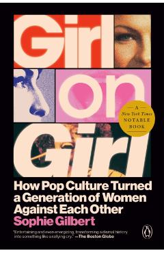 Coperta cărții 'Girl on Girl: How Pop Culture Turned a Generation of Women Against Themselves - Sophie Gilbert'