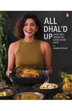 Coperta cărții 'All Dhal'd Up: Everyday, Indian-Ish, Good-Mood Food - Kamini Pather'