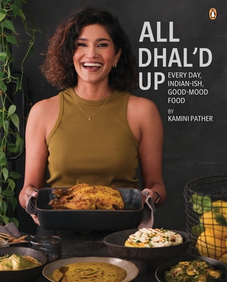 Coperta cărții 'All Dhal'd Up: Everyday, Indian-Ish, Good-Mood Food - Kamini Pather'