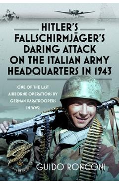 Coperta cărții 'Hitler's Fallschirmjäger's Daring Attack on the Italian Army Headquarters in 1943: One of the Last Airborne Operations'