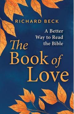 The Book of Love: A Better Way to Read the Bible - Richard Beck