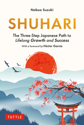 Coperta cărții 'Shuhari: The Three-Step Japanese Path to Lifelong Growth and Success - Nobuo Suzuki'