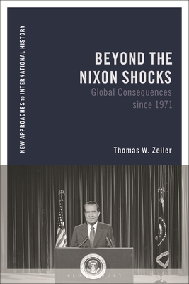 Beyond the Nixon Shocks: Global Consequences Since 1971 - Thomas Zeiler