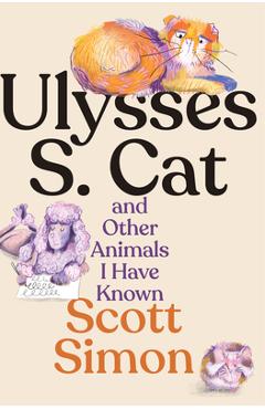Coperta cărții 'Ulysses S. Cat and Other Animals I Have Known - Scott Simon'