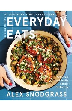 Coperta cărții 'Everyday Eats: 100 Simple and Healthy Recipes for Real Life - Alex Snodgrass'