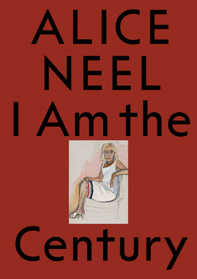 Coperta cărții 'Alice Neel: I Am the Century - Alice Neel'