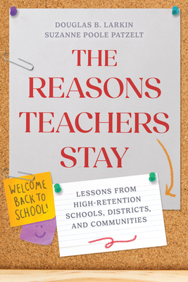The Reasons Teachers Stay: Lessons from High-Retention Schools, Districts, and Communities - Douglas B. Larkin
