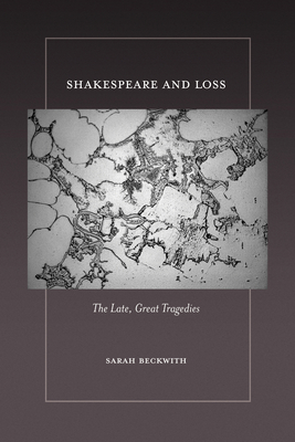 Coperta cărții 'Shakespeare and Loss: The Late, Great Tragedies - Sarah Beckwith'