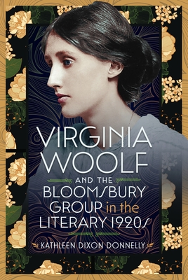 Virginia Woolf and the Bloomsbury Group in the Literary 1920s - Kathleen Dixon Donnelly