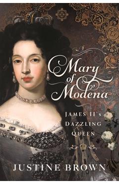 Coperta cărții 'Mary of Modena: James II's Dazzling Queen - Justine Brown'