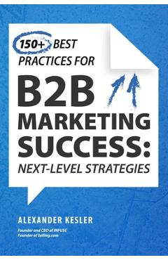 Coperta cărții '150+ Best Practices for B2B Marketing Success: Next-Level Strategies - Alexander Kesler'