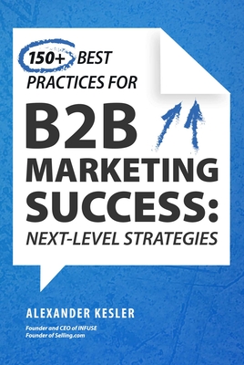 Coperta cărții '150+ Best Practices for B2B Marketing Success: Next-Level Strategies - Alexander Kesler'